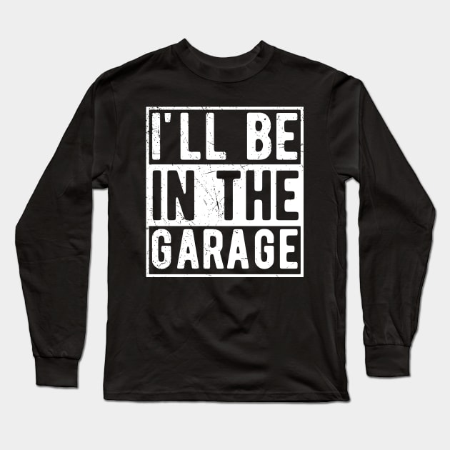 ill be in the garage Long Sleeve T-Shirt by Gaming champion